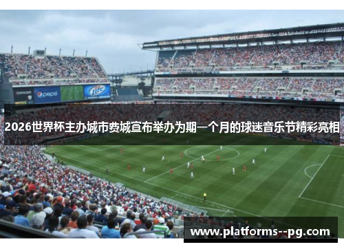 2026世界杯主办城市费城宣布举办为期一个月的球迷音乐节精彩亮相 2026世界杯主办城市费城宣布举办为期一个月的球迷音乐节精彩亮相